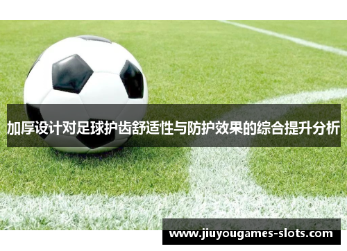 加厚设计对足球护齿舒适性与防护效果的综合提升分析