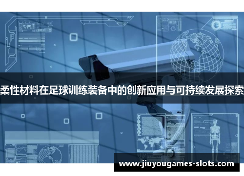 柔性材料在足球训练装备中的创新应用与可持续发展探索